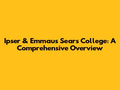 Ipser & Emmaus Sears College: A Comprehensive Overview
