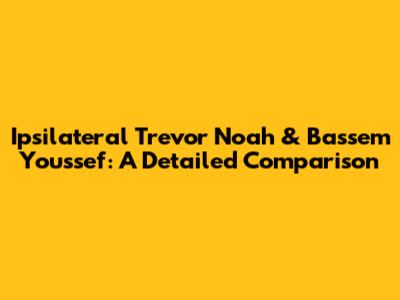 Ipsilateral Trevor Noah & Bassem Youssef: A Detailed Comparison