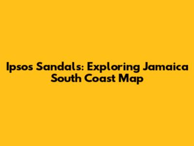 Ipsos Sandals: Exploring Jamaica South Coast Map