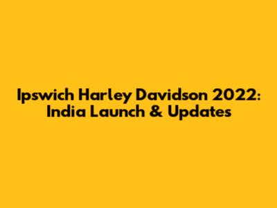 Ipswich Harley Davidson 2022: India Launch & Updates