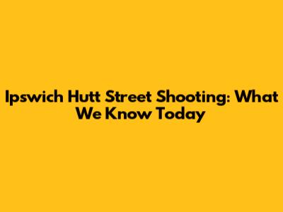 Ipswich Hutt Street Shooting: What We Know Today