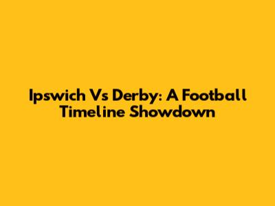 Ipswich Vs Derby: A Football Timeline Showdown