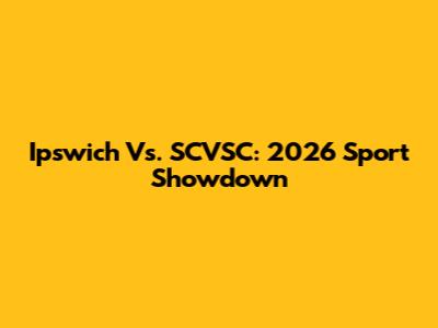 Ipswich Vs. SCVSC: 2026 Sport Showdown
