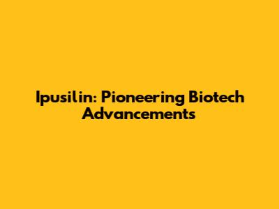 Ipusilin: Pioneering Biotech Advancements