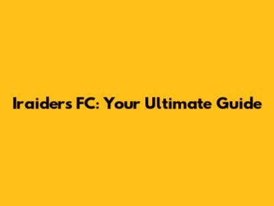 Iraiders FC: Your Ultimate Guide