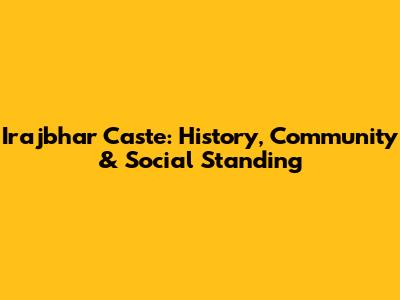 Irajbhar Caste: History, Community & Social Standing