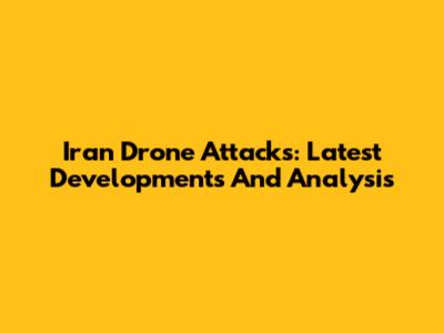 Iran Drone Attacks: Latest Developments And Analysis