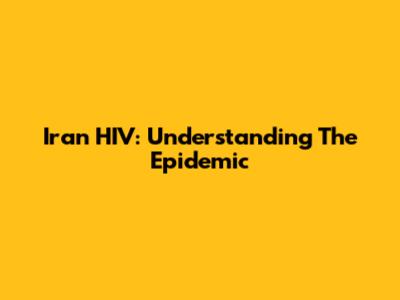 Iran HIV: Understanding The Epidemic