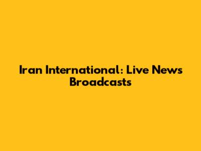 Iran International: Live News Broadcasts