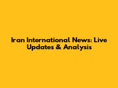 Iran International News: Live Updates & Analysis