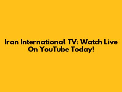 Iran International TV: Watch Live On YouTube Today!