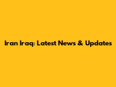 Iran Iraq: Latest News & Updates