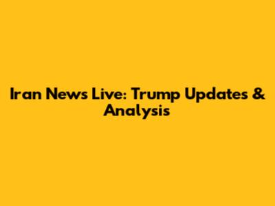 Iran News Live: Trump Updates & Analysis