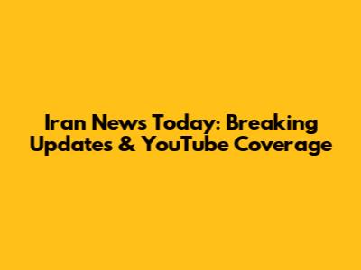 Iran News Today: Breaking Updates & YouTube Coverage