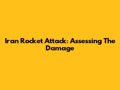 Iran Rocket Attack: Assessing The Damage