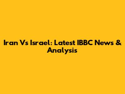 Iran Vs Israel: Latest IBBC News & Analysis