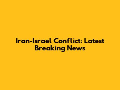 Iran-Israel Conflict: Latest Breaking News