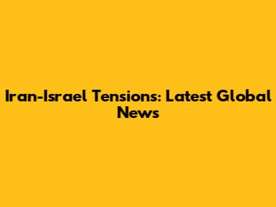 Iran-Israel Tensions: Latest Global News