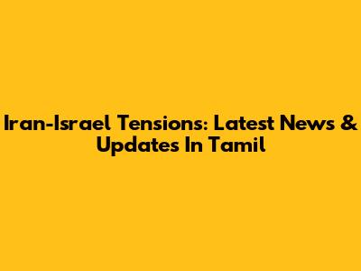 Iran-Israel Tensions: Latest News & Updates In Tamil