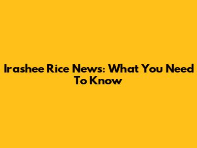 Irashee Rice News: What You Need To Know