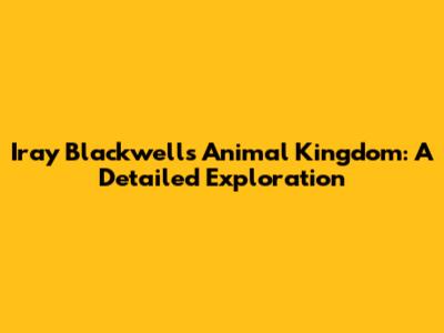 Iray Blackwell's Animal Kingdom: A Detailed Exploration