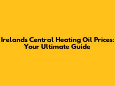 Ireland's Central Heating Oil Prices: Your Ultimate Guide