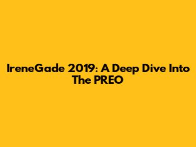 IreneGade 2019: A Deep Dive Into The PREO