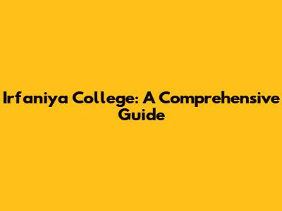 Irfaniya College: A Comprehensive Guide