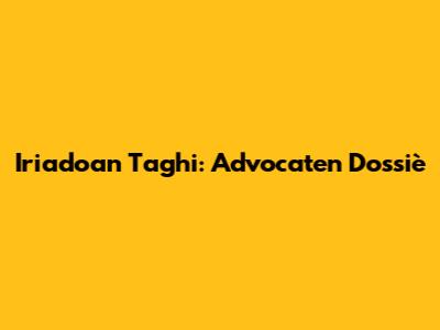 Iriadoan Taghi: Advocaten Dossiè