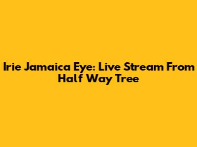 Irie Jamaica Eye: Live Stream From Half Way Tree