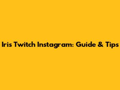 Iris Twitch Instagram: Guide & Tips