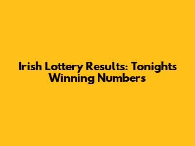 Irish Lottery Results: Tonight's Winning Numbers