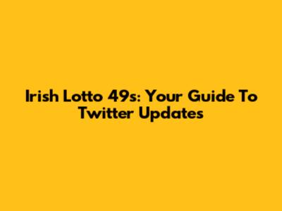 Irish Lotto 49s: Your Guide To Twitter Updates