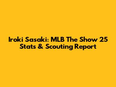 Iroki Sasaki: MLB The Show 25 Stats & Scouting Report