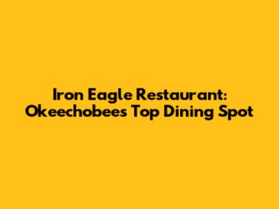 Iron Eagle Restaurant: Okeechobee's Top Dining Spot