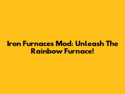 Iron Furnaces Mod: Unleash The Rainbow Furnace!