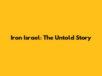 Iron Israel: The Untold Story