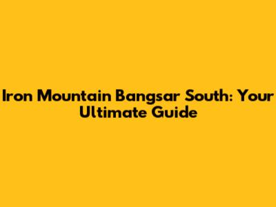 Iron Mountain Bangsar South: Your Ultimate Guide