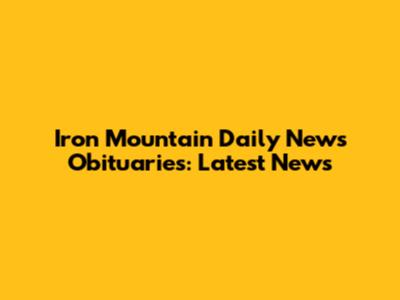 Iron Mountain Daily News Obituaries: Latest News