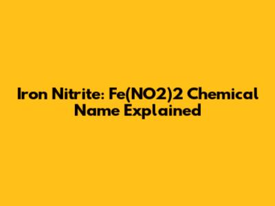 Iron Nitrite: Fe(NO2)2 Chemical Name Explained