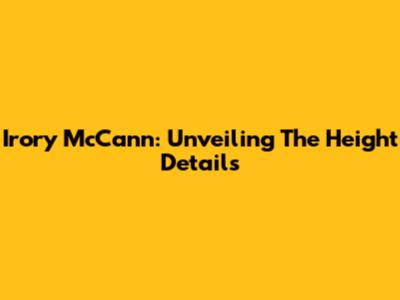 Irory McCann: Unveiling The Height Details