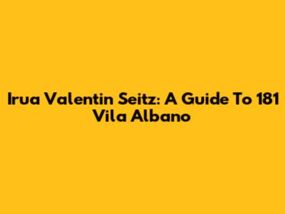 Irua Valentin Seitz: A Guide To 181 Vila Albano