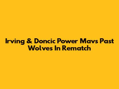 Irving & Doncic Power Mavs Past Wolves In Rematch