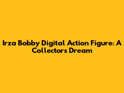 Irza Bobby Digital Action Figure: A Collector's Dream