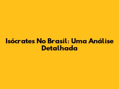 Isócrates No Brasil: Uma Análise Detalhada