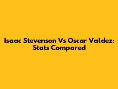 Isaac      Stevenson Vs Oscar Valdez: Stats Compared