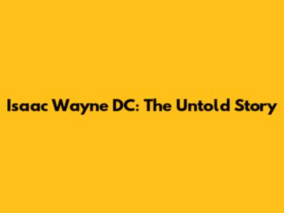 Isaac Wayne DC: The Untold Story