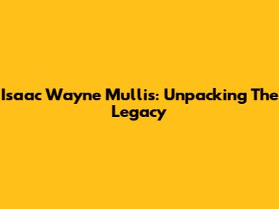 Isaac Wayne Mullis: Unpacking The Legacy