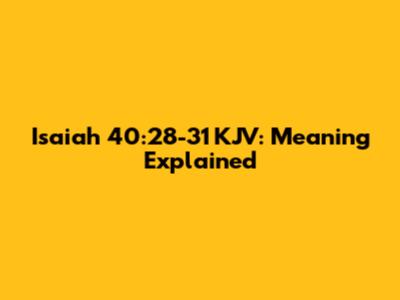 Isaiah 40:28-31 KJV: Meaning Explained