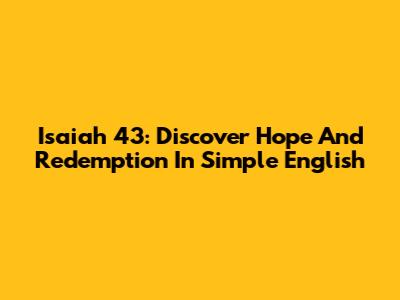 Isaiah 43: Discover Hope And Redemption In Simple English